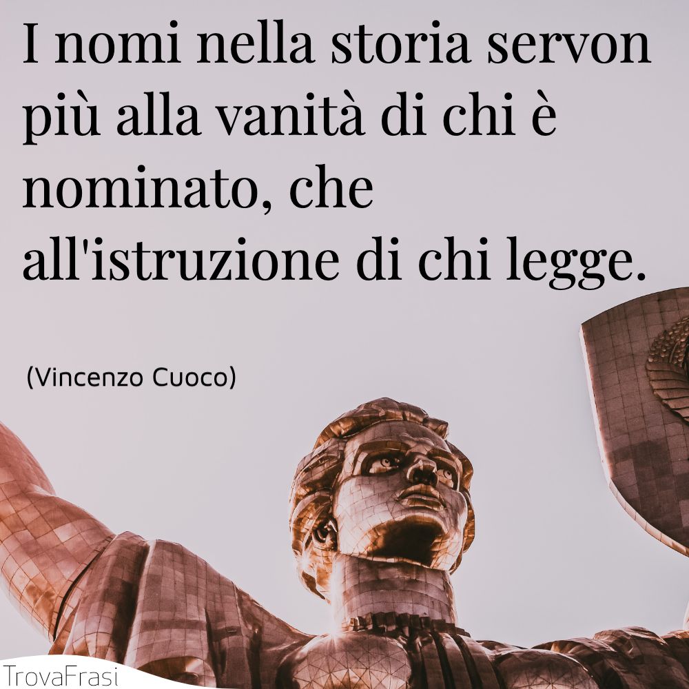 I nomi nella storia servon più alla vanità di chi è nominato, che all'istruzione di chi legge.