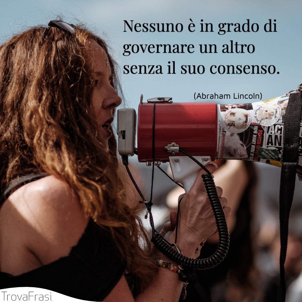 Nessuno è in grado di governare un altro senza il suo consenso.