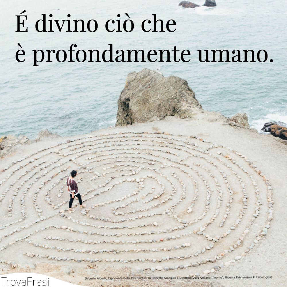 É divino ciò che è profondamente umano.