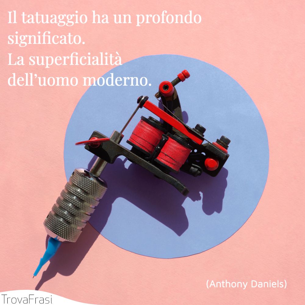 Il tatuaggio ha un profondo significato. La superficialità dell’uomo moderno.