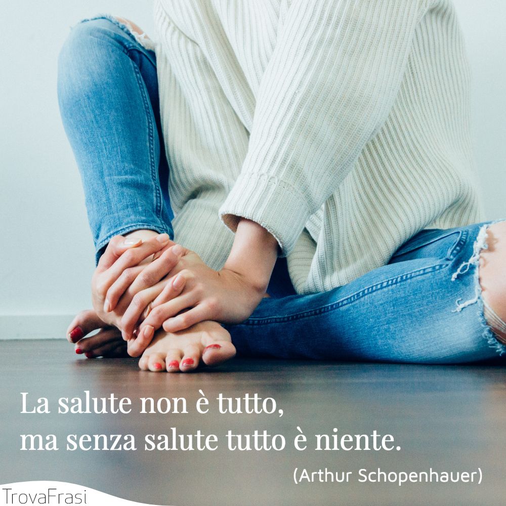 La salute non è tutto, ma senza salute tutto è niente.