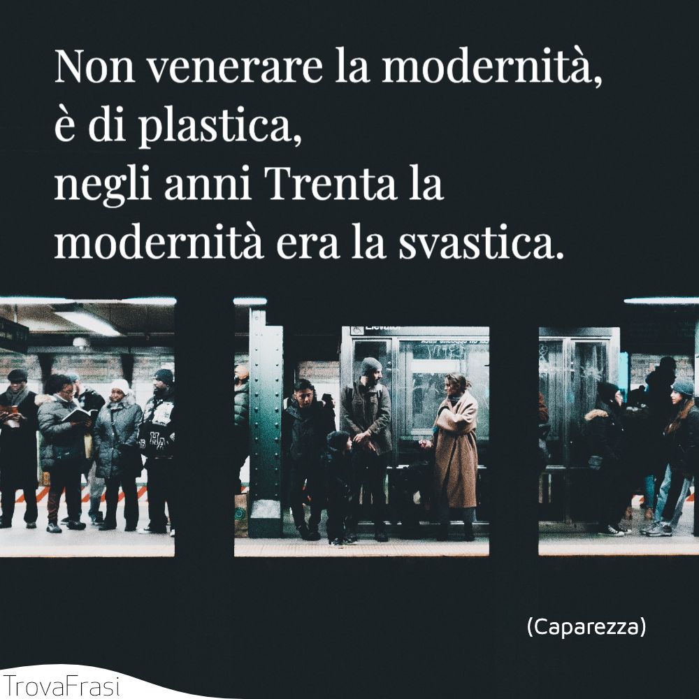 Non venerare la modernità, è di plastica,  negli anni Trenta la modernità era la svastica.