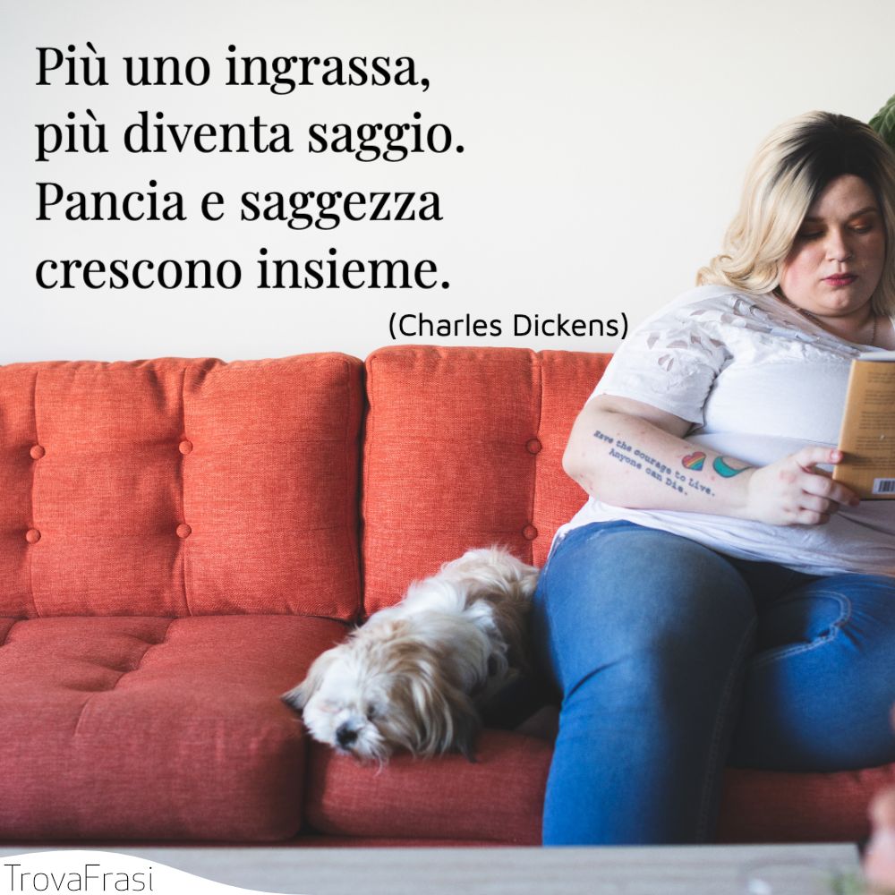 Più uno ingrassa, più diventa saggio. Pancia e saggezza crescono insieme.