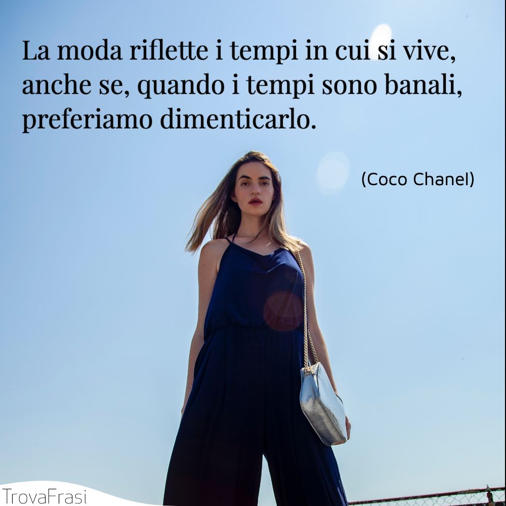 La moda riflette i tempi in cui si vive, anche se, quando i tempi sono banali, preferiamo dimenticarlo.