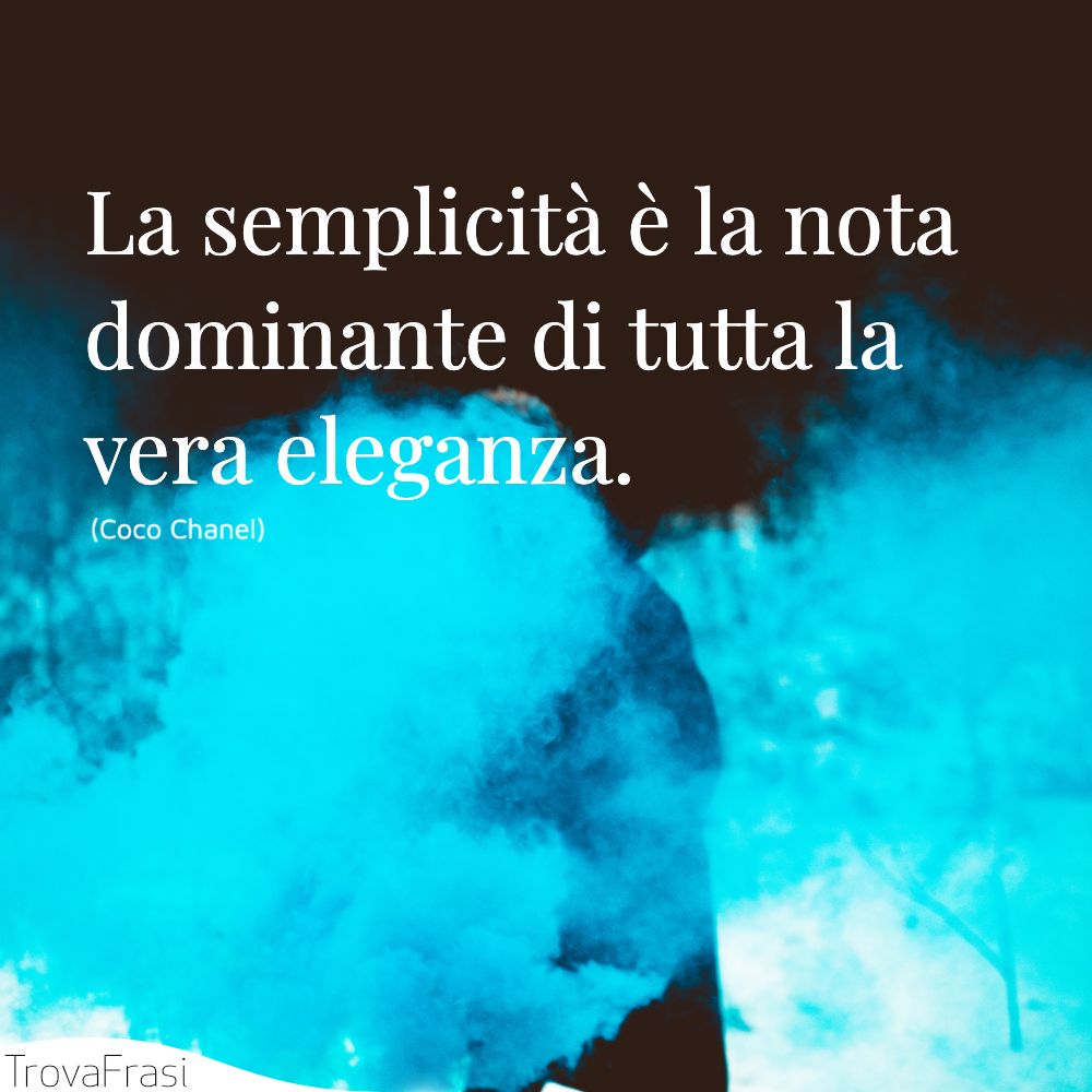 La semplicità è la nota dominante di tutta la vera eleganza.