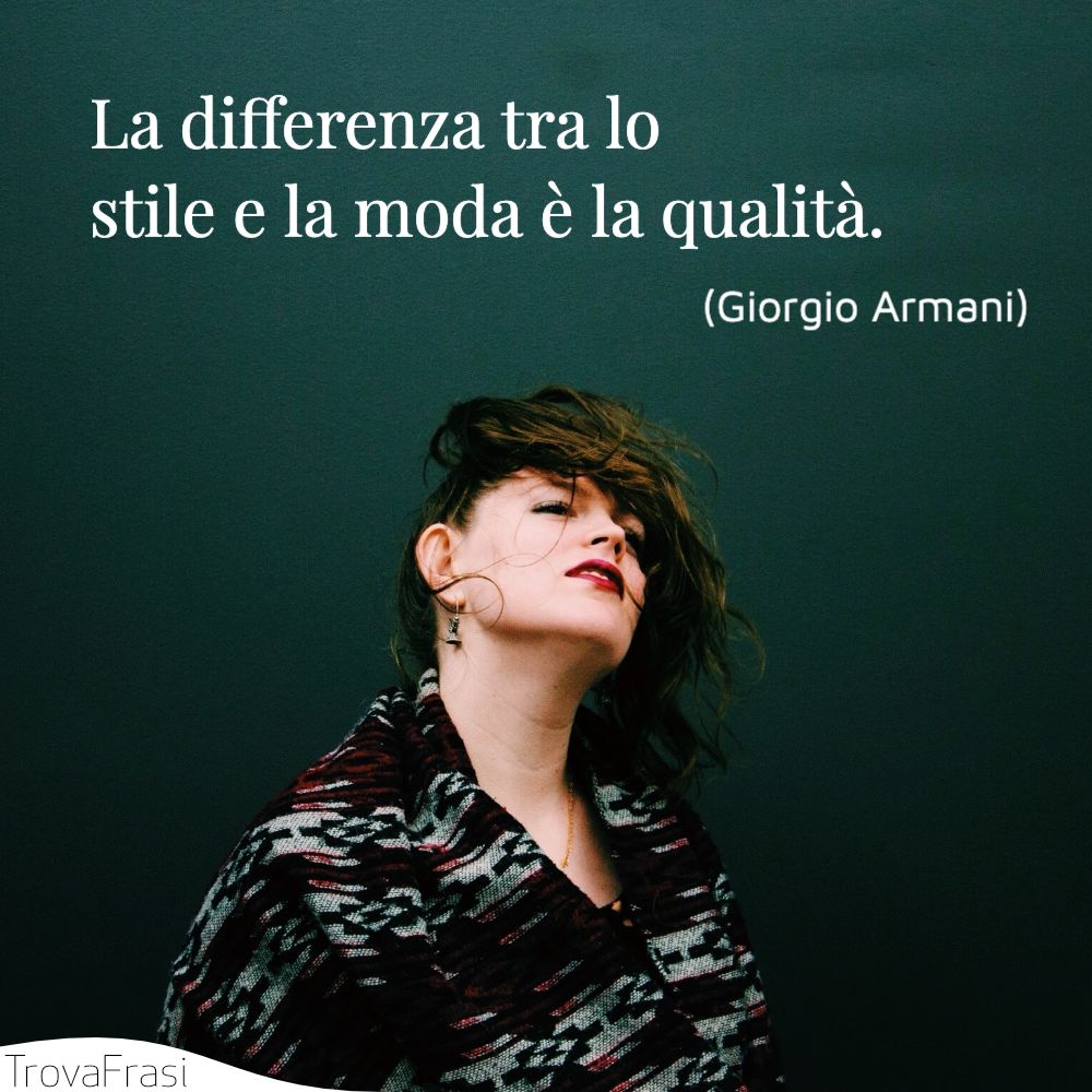 La differenza tra lo stile e la moda è la qualità.