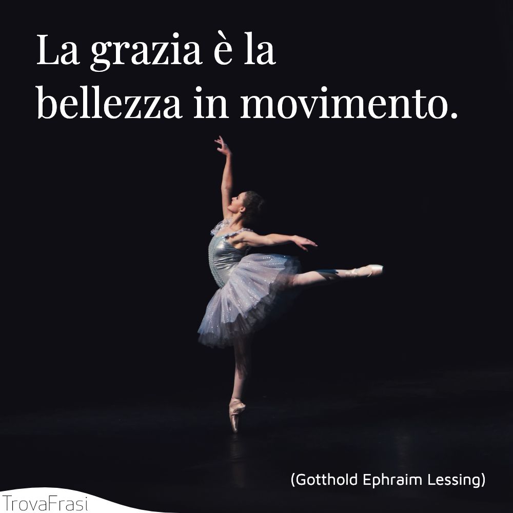 La grazia è la bellezza in movimento.