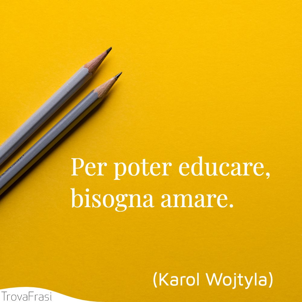 Per poter educare, bisogna amare.