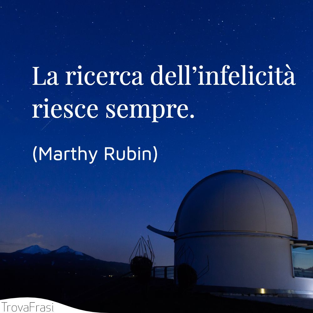 La ricerca dell’infelicità riesce sempre.