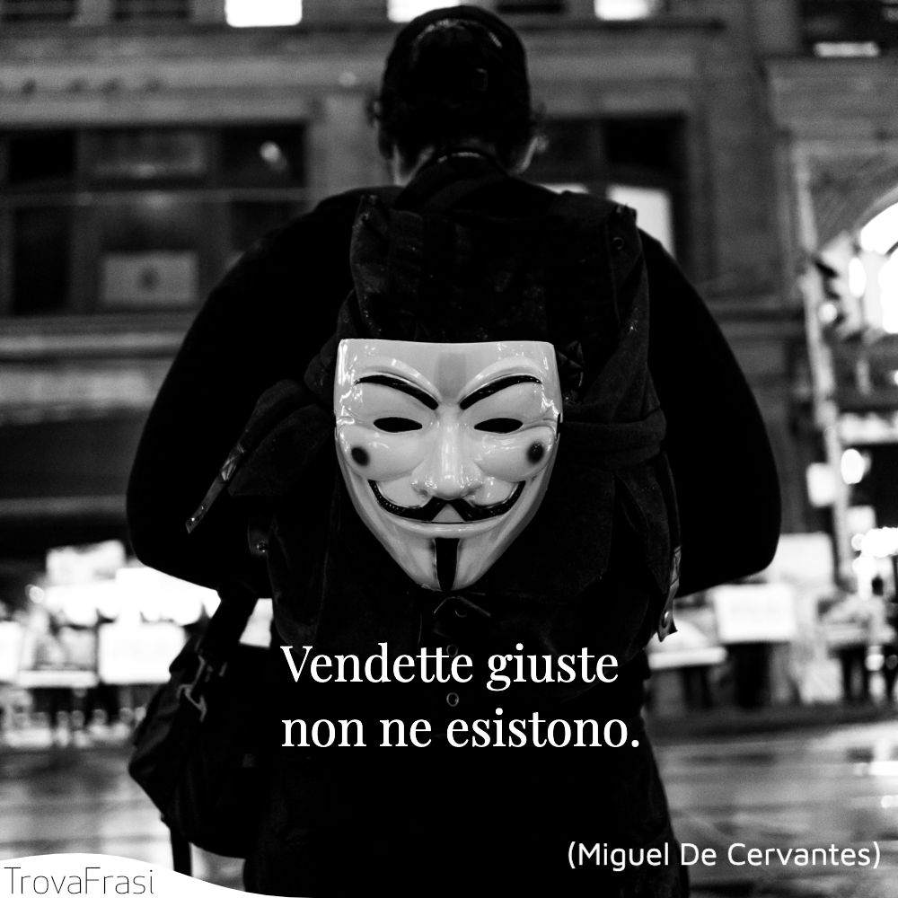 Vendette giuste non ne esistono.
