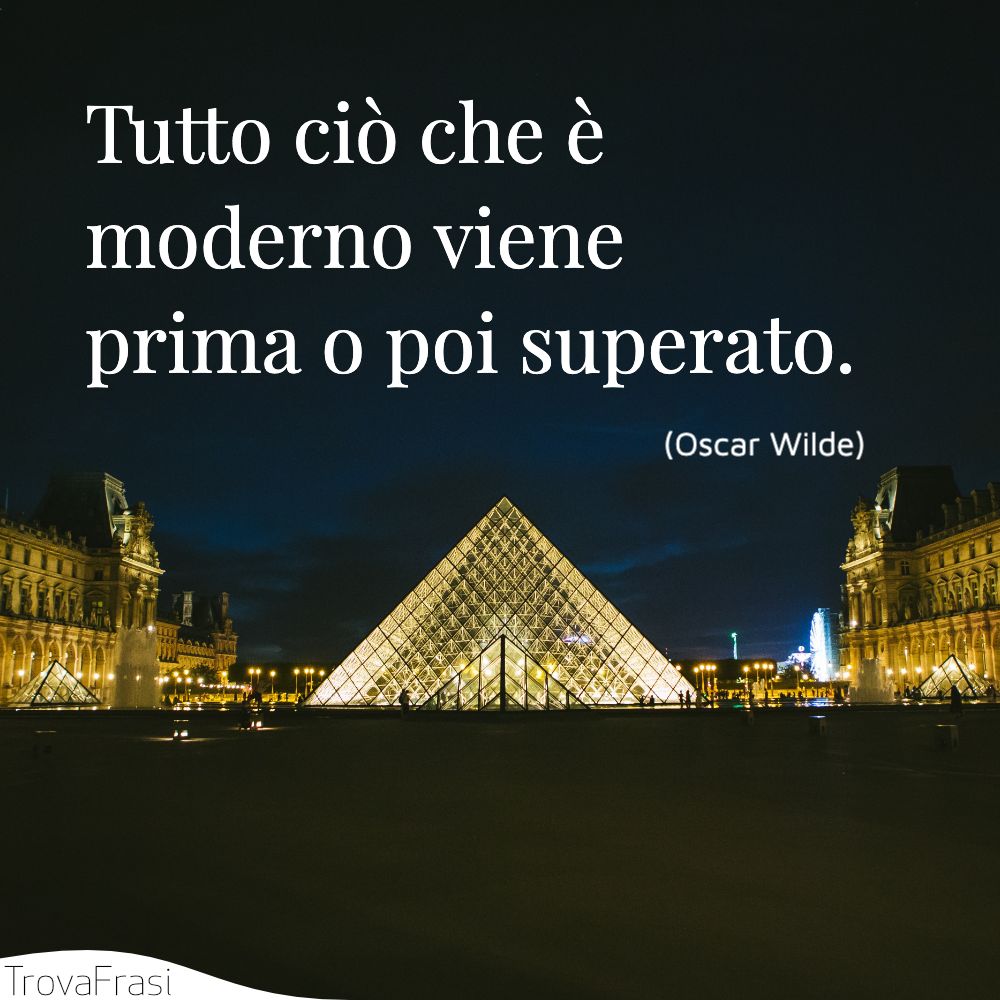 Tutto ciò che è moderno viene prima o poi superato.