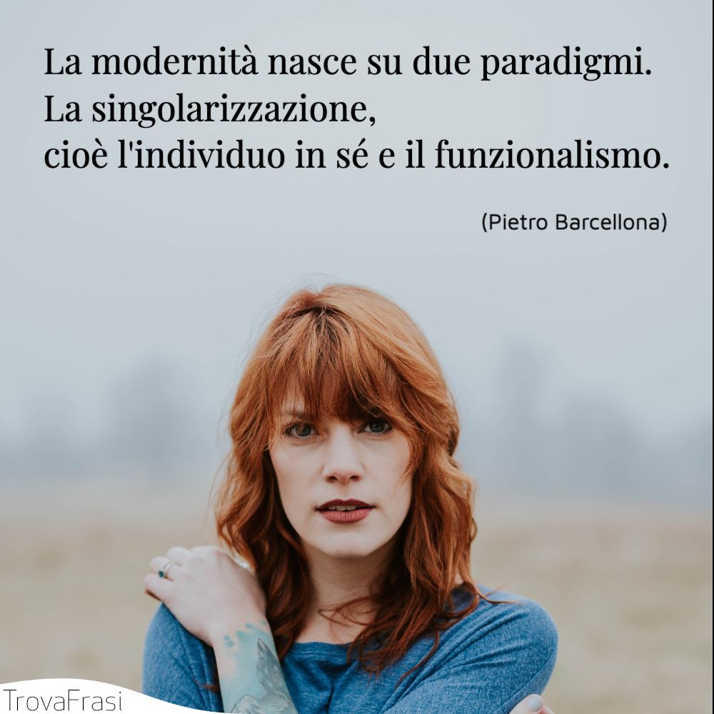 La modernità nasce su due paradigmi. La singolarizzazione, cioè l'individuo in sé e il funzionalismo.