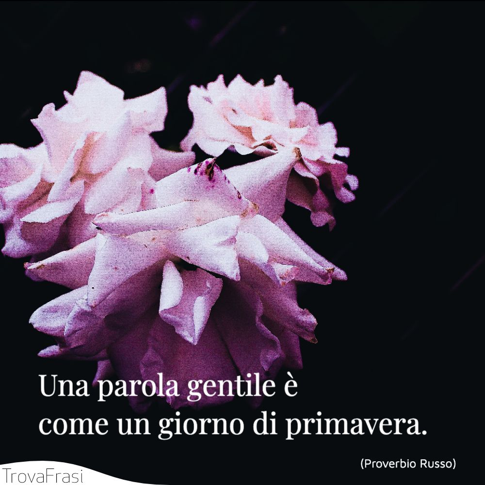 Una parola gentile è come un giorno di primavera.