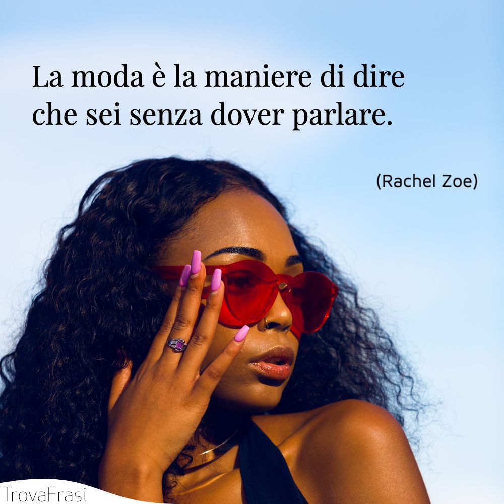 La moda è la maniere di dire che sei senza dover parlare.