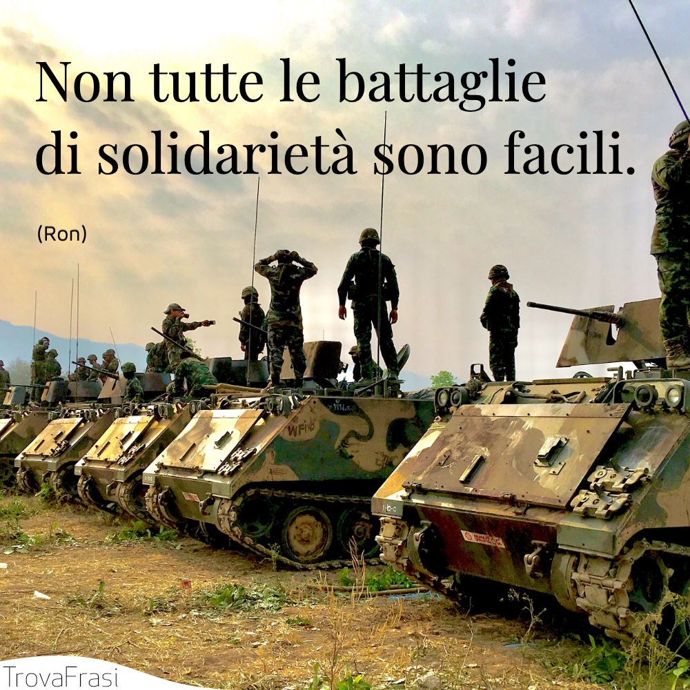 Non tutte le battaglie di solidarietà sono faci­li.