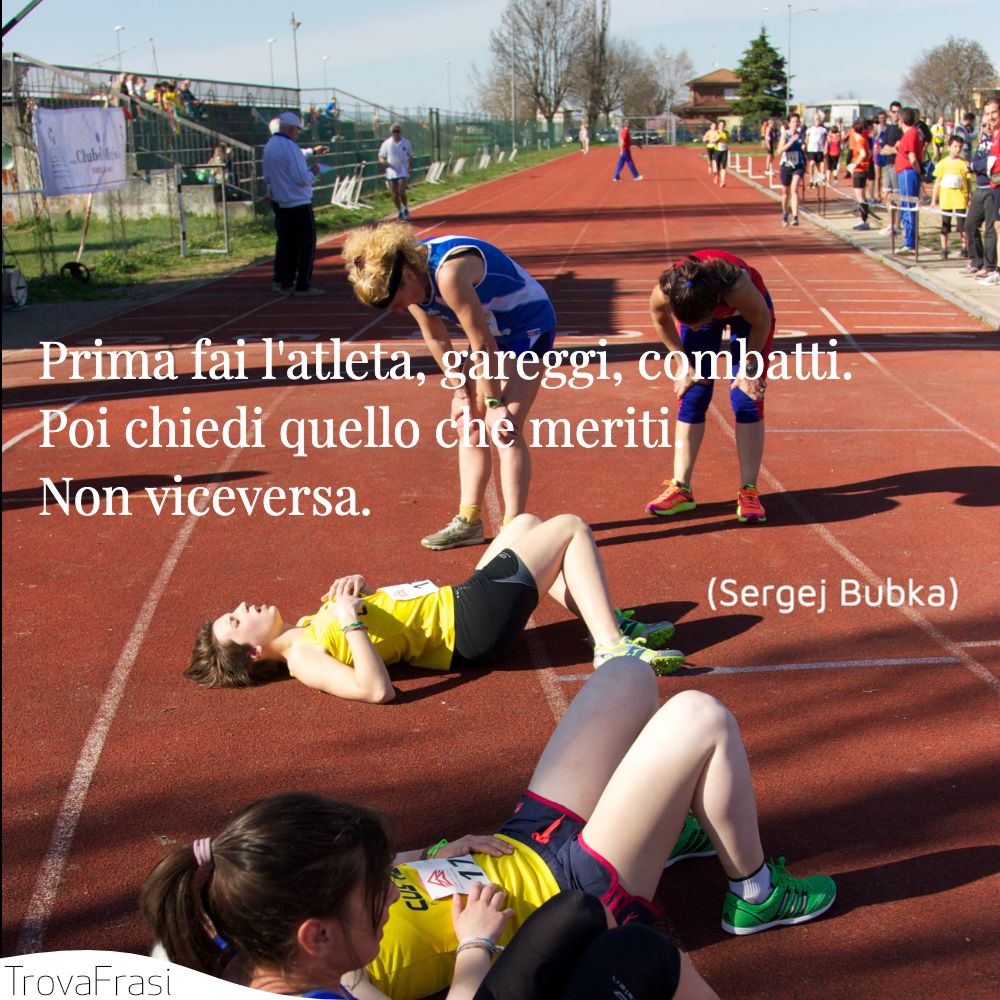 Prima fai l'atleta, gareggi, combatti. Poi chiedi quello che meriti. Non viceversa.