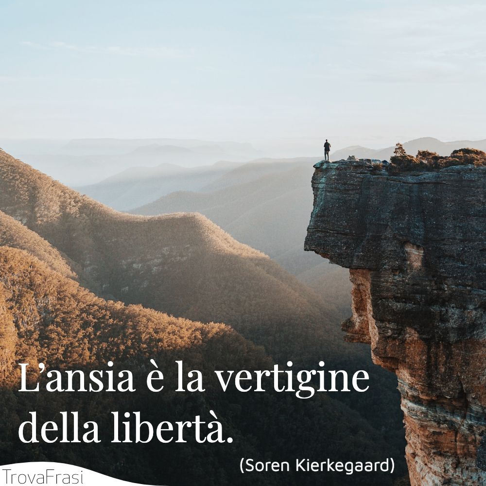 L’ansia è la vertigine della libertà.