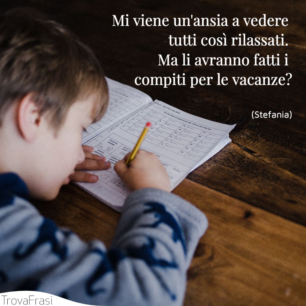 Mi viene un'ansia a vedere tutti così rilassati. Ma li avranno fatti i compiti per le vacanze?