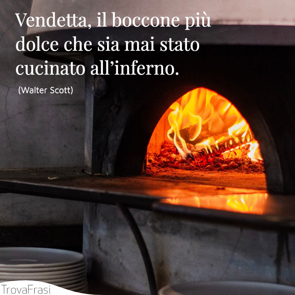 Vendetta, il boccone più dolce che sia mai stato cucinato all’inferno.