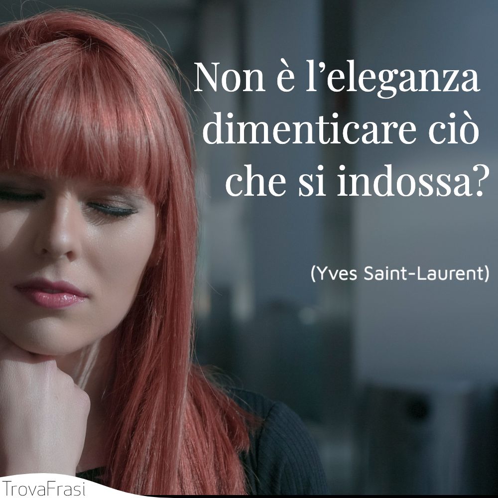 Non è l’eleganza dimenticare ciò che si indossa?