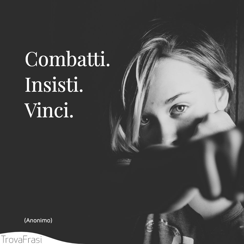 Combatti. Insisti. Vinci.