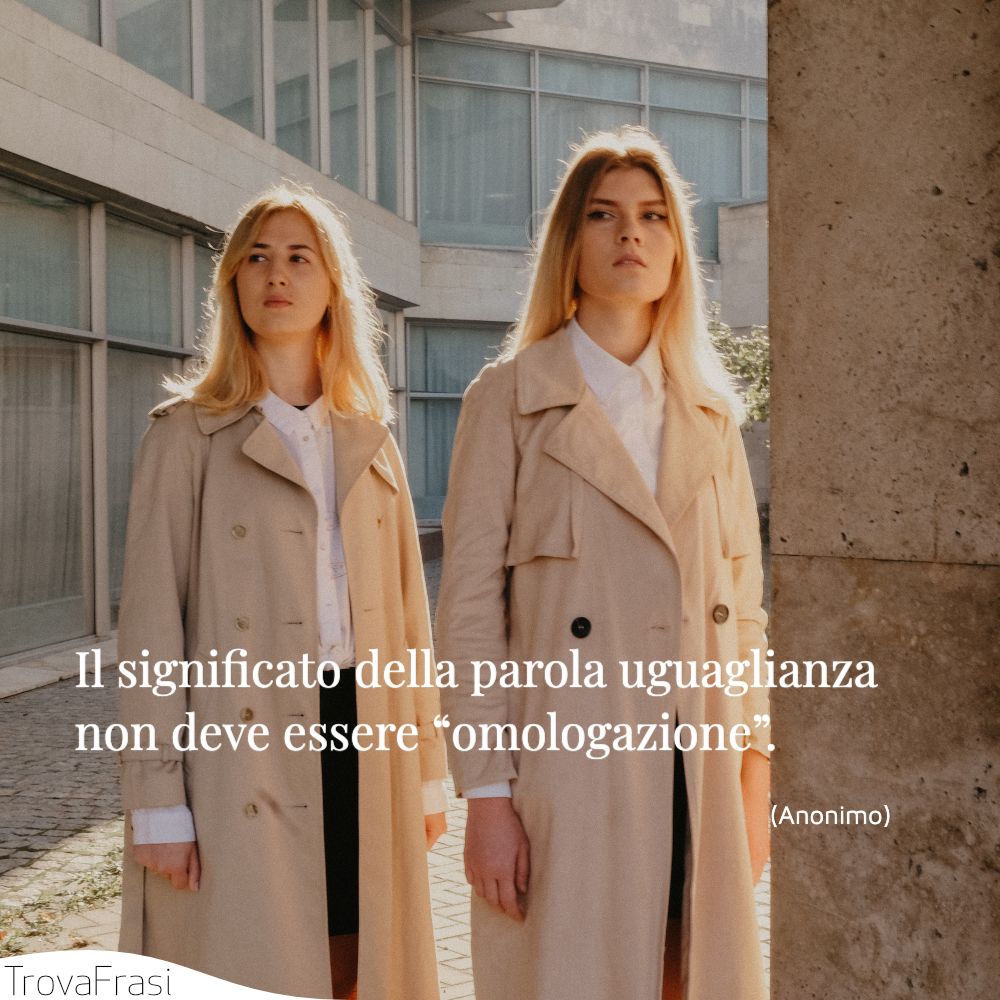 Il significato della parola uguaglianza non deve essere “omologazione”.
