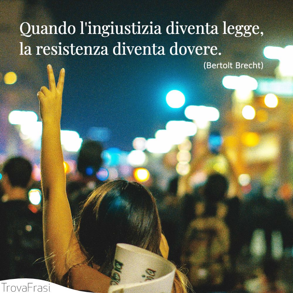 Quando l'ingiustizia diventa legge, la resistenza diventa dovere.