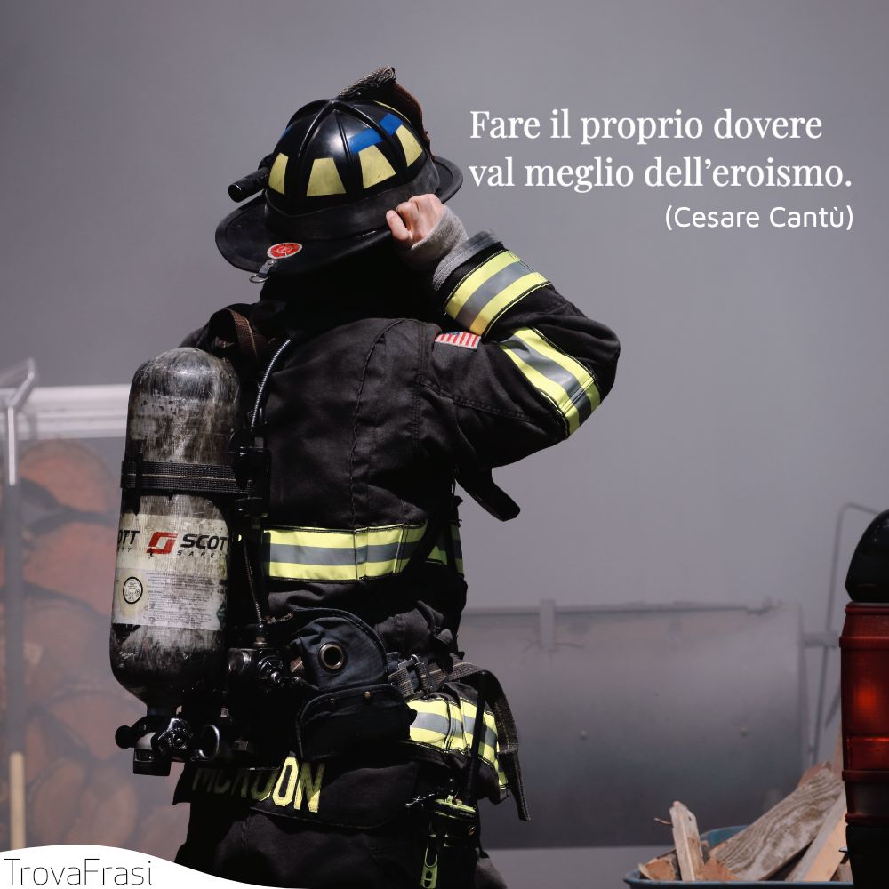 Fare il proprio dovere val meglio dell’eroismo.