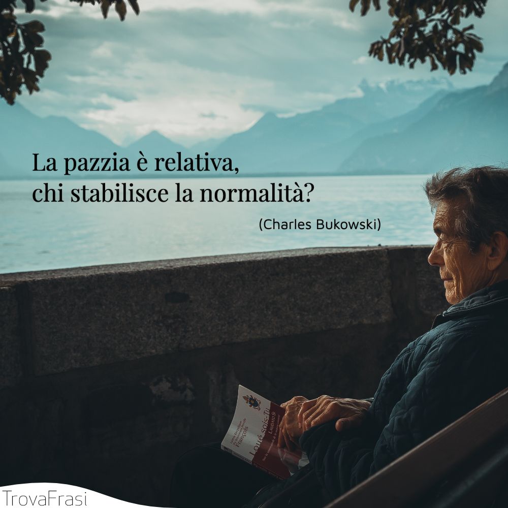 Frasi Sulla Pazzia Malattia O Normalita Trovafrasi