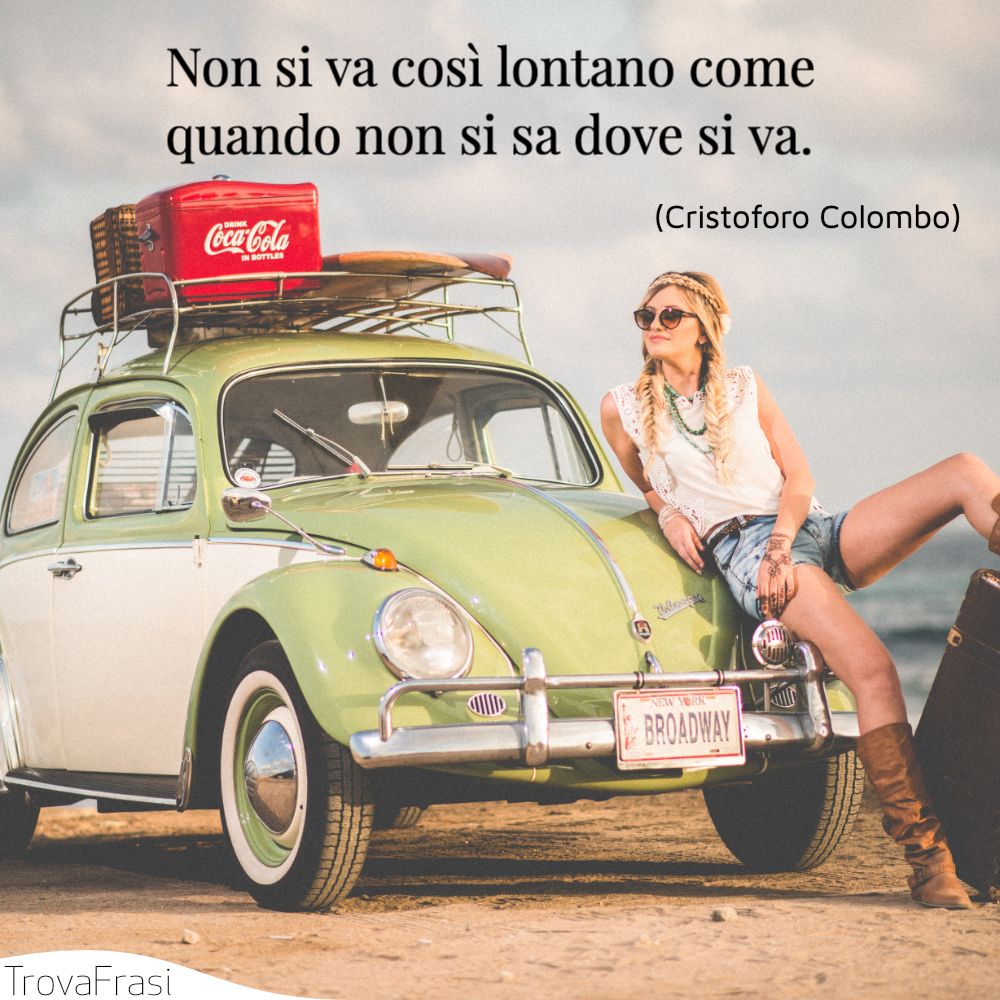 Non si va così lontano come quando non si sa dove si va.