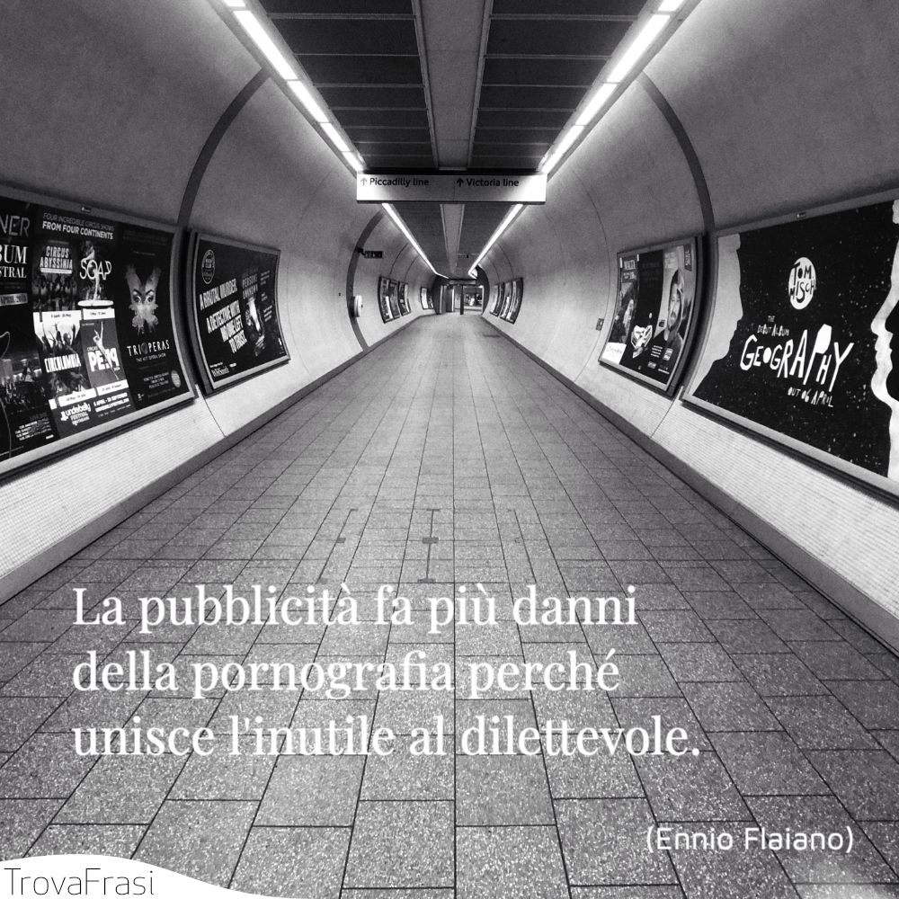 La pubblicità fa più danni della pornografia perché unisce l'inutile al dilettevole.