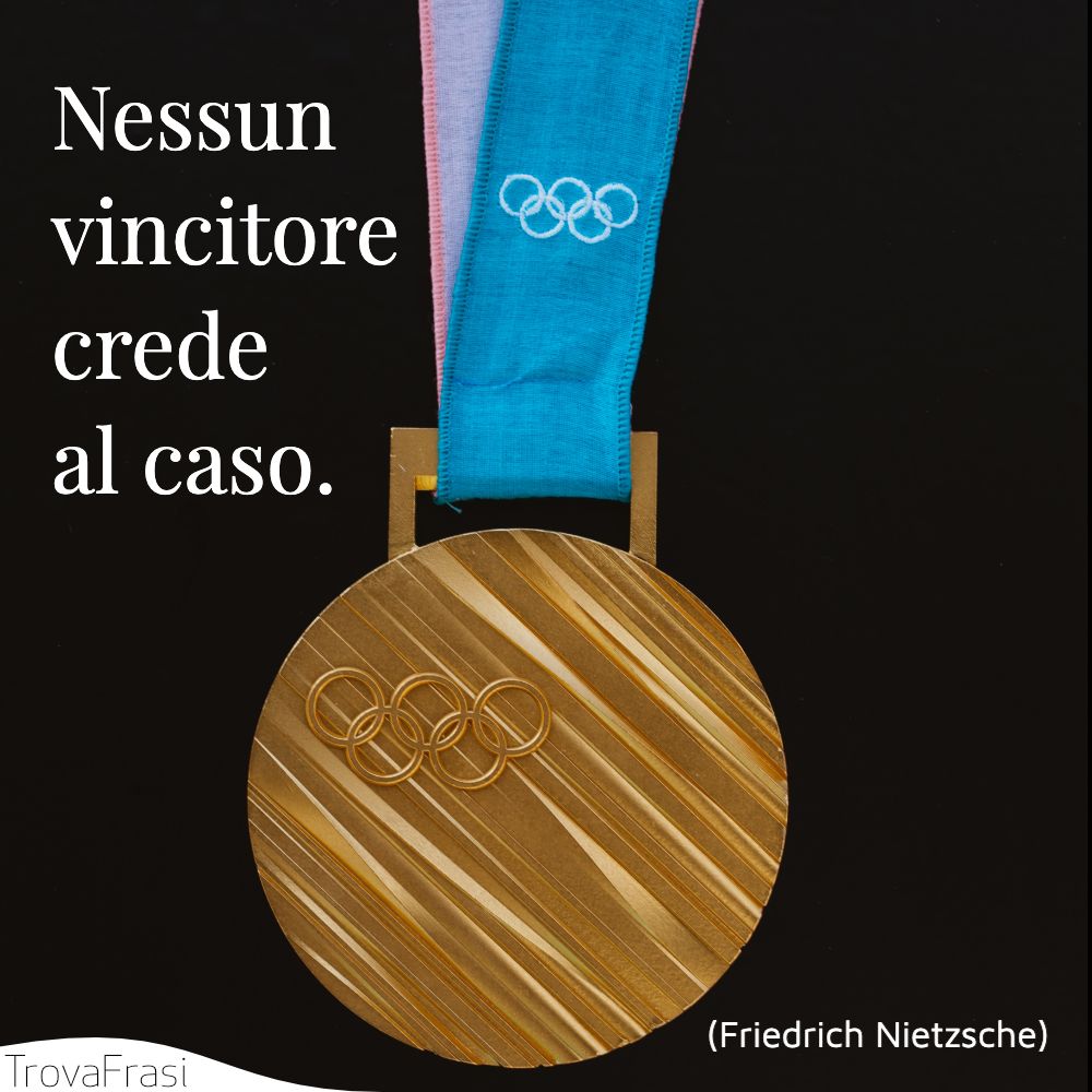 Nessun vincitore crede al caso.