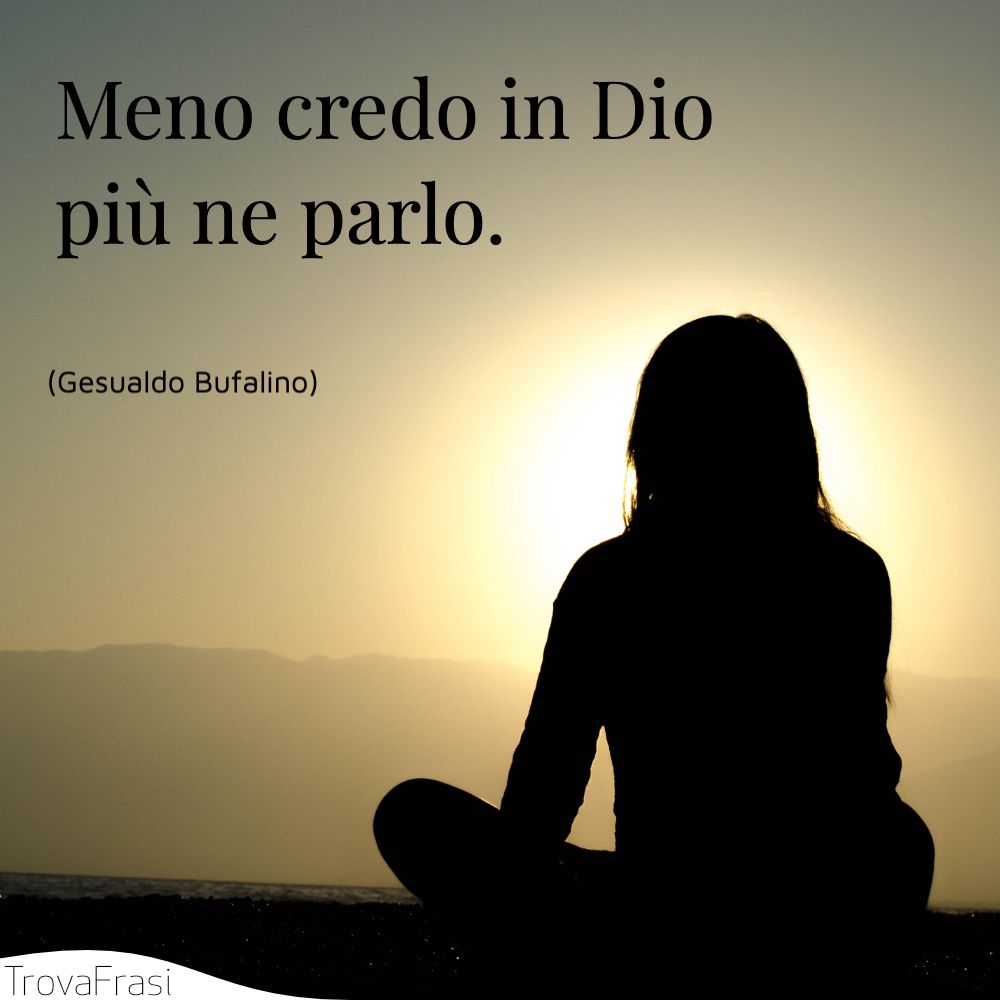 Meno credo in Dio più ne parlo.