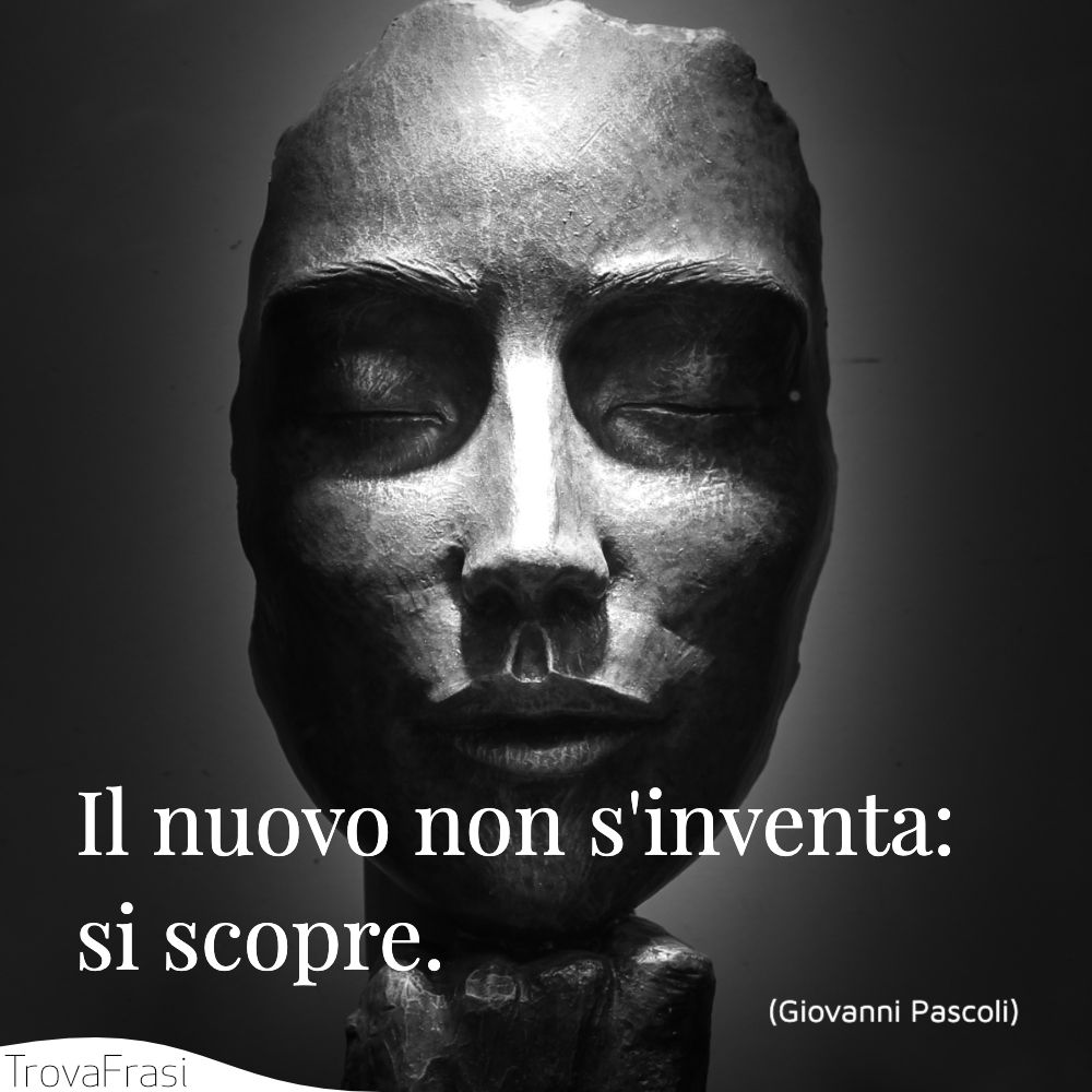 Il nuovo non s'inventa: si scopre.
