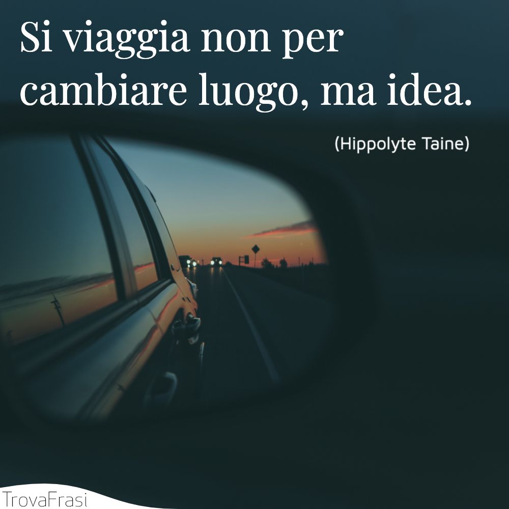 Si viaggia non per cambiare luogo, ma idea.