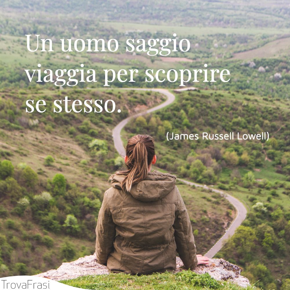 Un uomo saggio viaggia per scoprire se stesso.