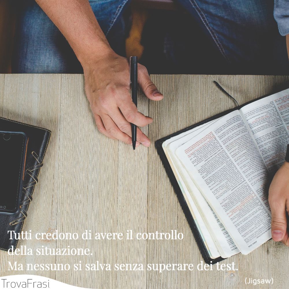Tutti credono di avere il controllo della situazione. Ma nessuno si salva senza superare dei test.