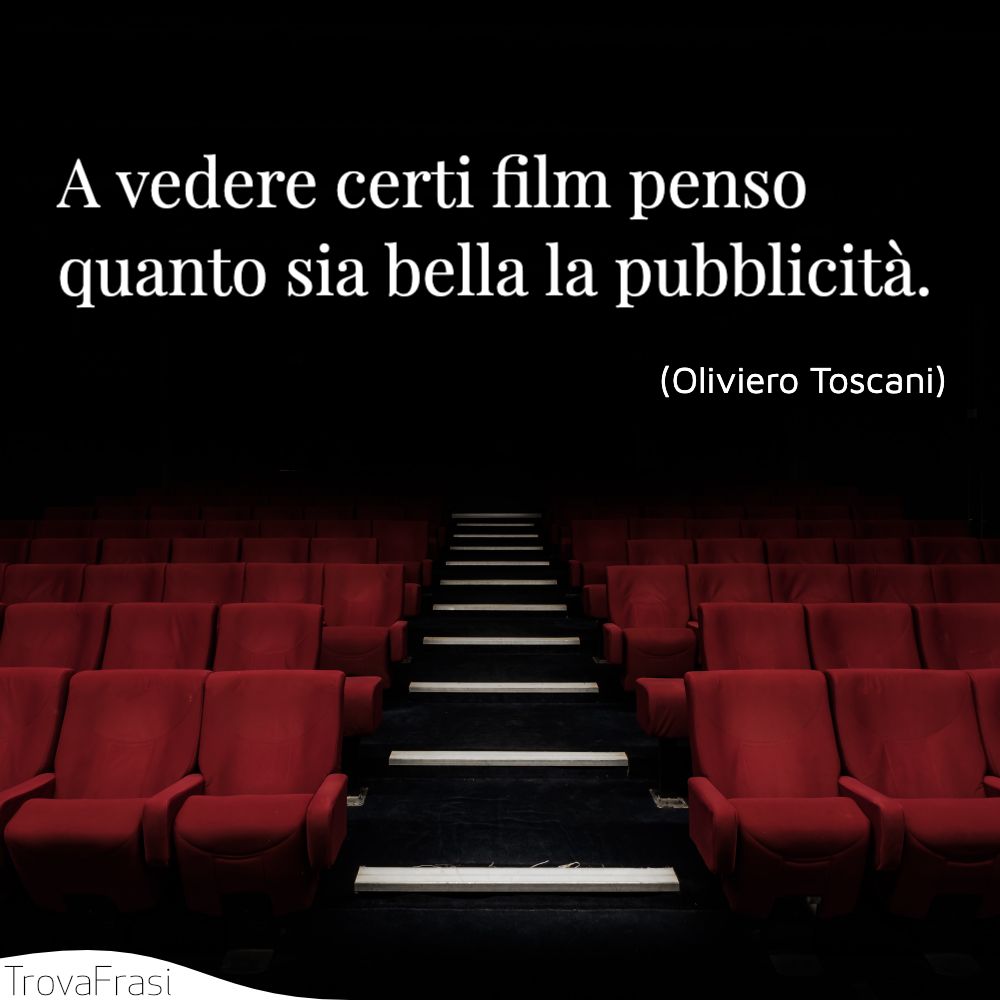 A vedere certi film penso quanto sia bella la pubblicità.
