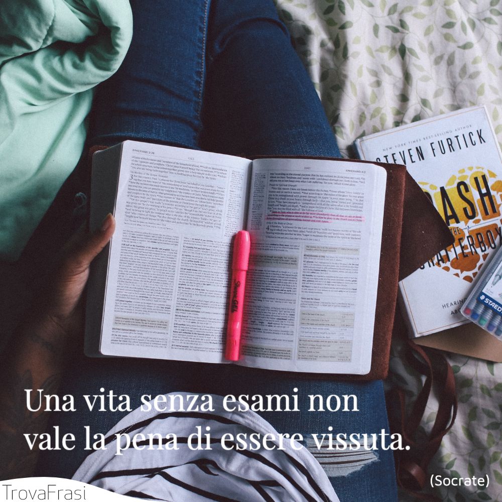 Una vita senza esami non vale la pena di essere vissuta.