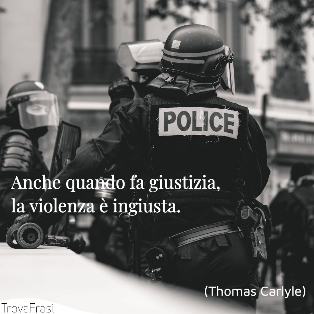 Anche quando fa giustizia, la violenza è ingiusta.