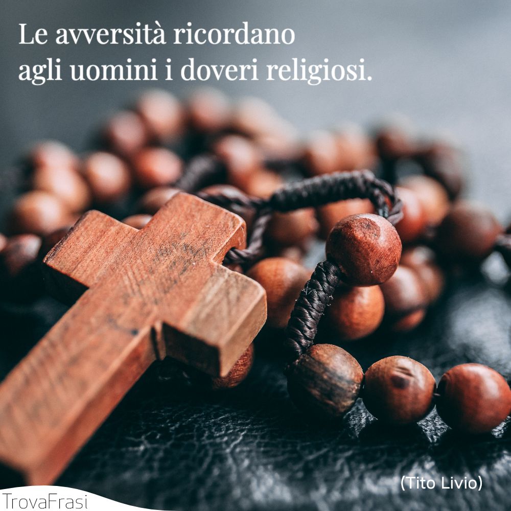 Le avversità ricordano agli uomini i doveri religiosi.