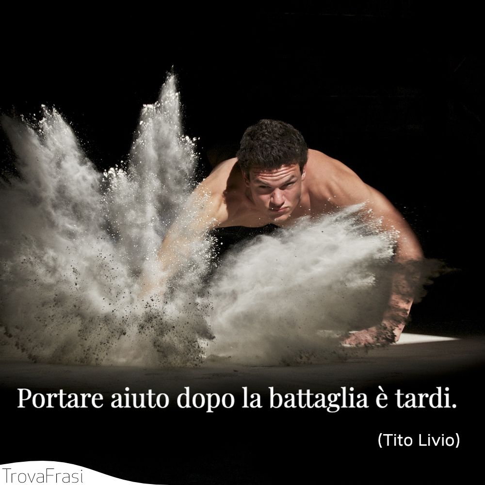 Portare aiuto dopo la battaglia è tardi.