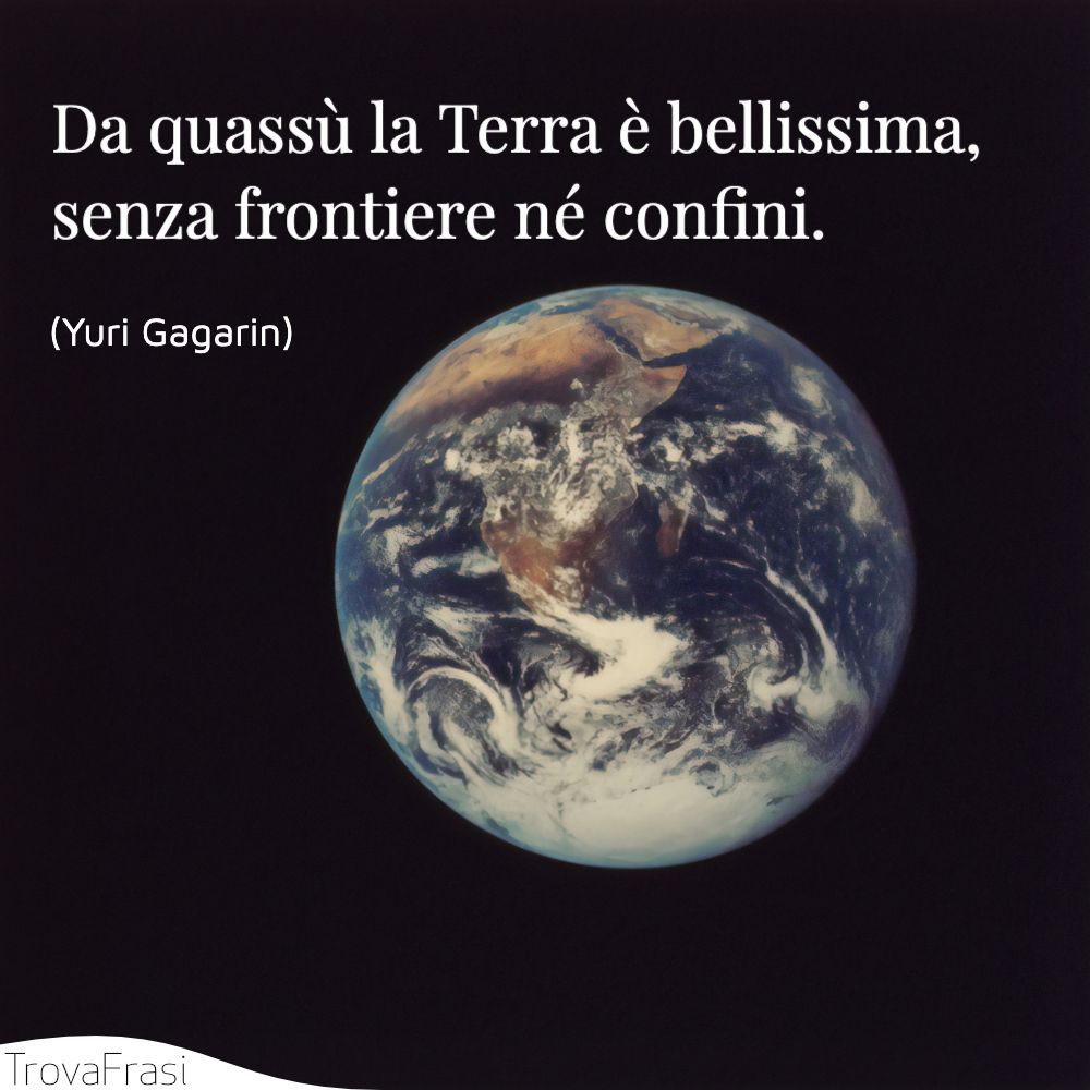 Da quassù la Terra è bellissima, senza frontiere né confini.