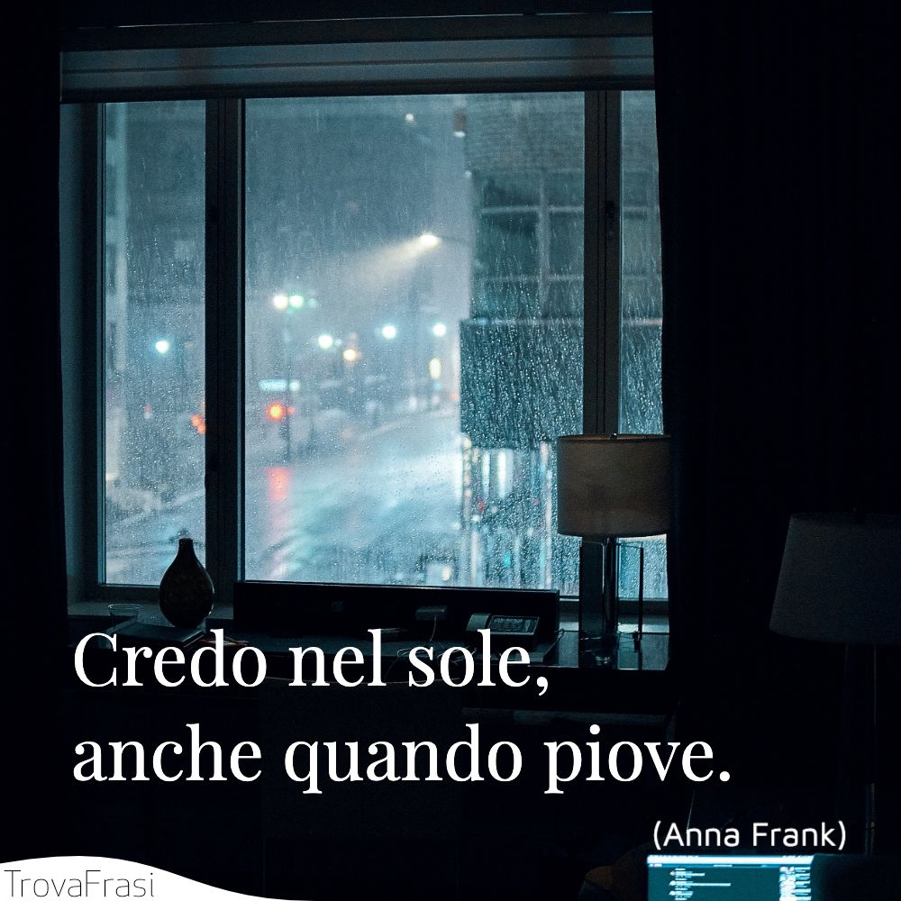 Credo nel sole, anche quando piove.