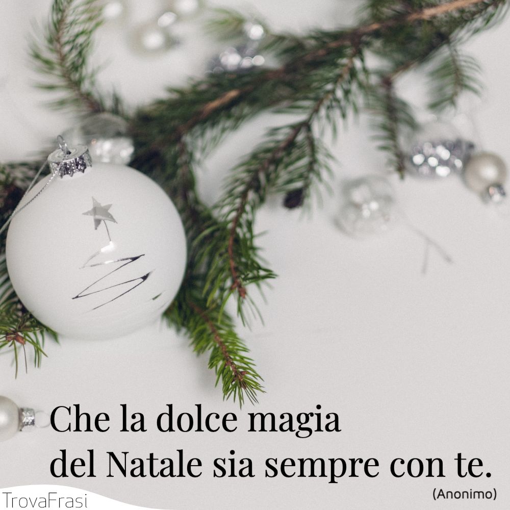 Che la dolce magia del Natale sia sempre con te.