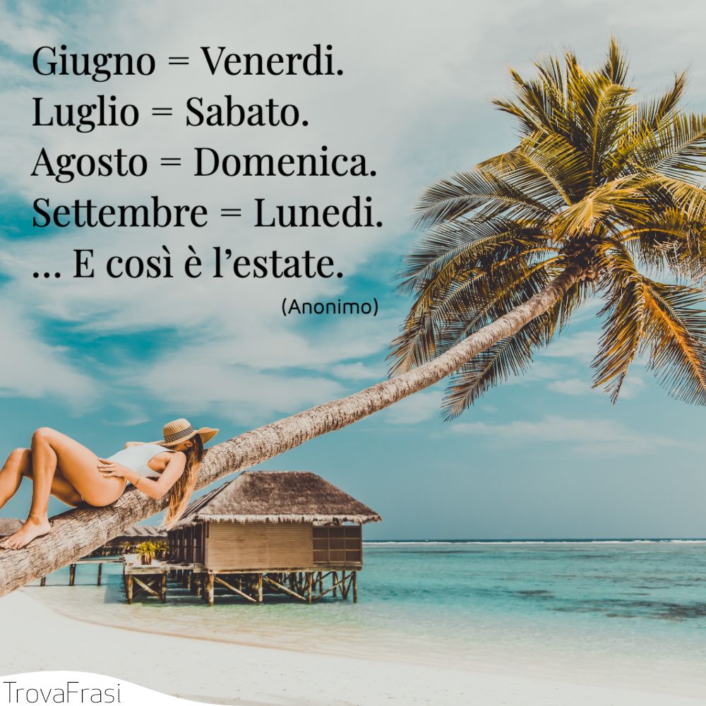Giugno = Venerdi.Luglio = Sabato.Agosto = Domenica.Settembre = Lunedi.… E così è l’estate.