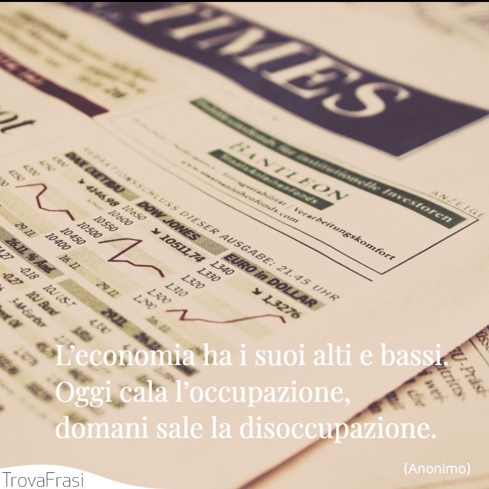 L’economia ha i suoi alti e bassi. Oggi cala l’occupazione, domani sale la disoccupazione.