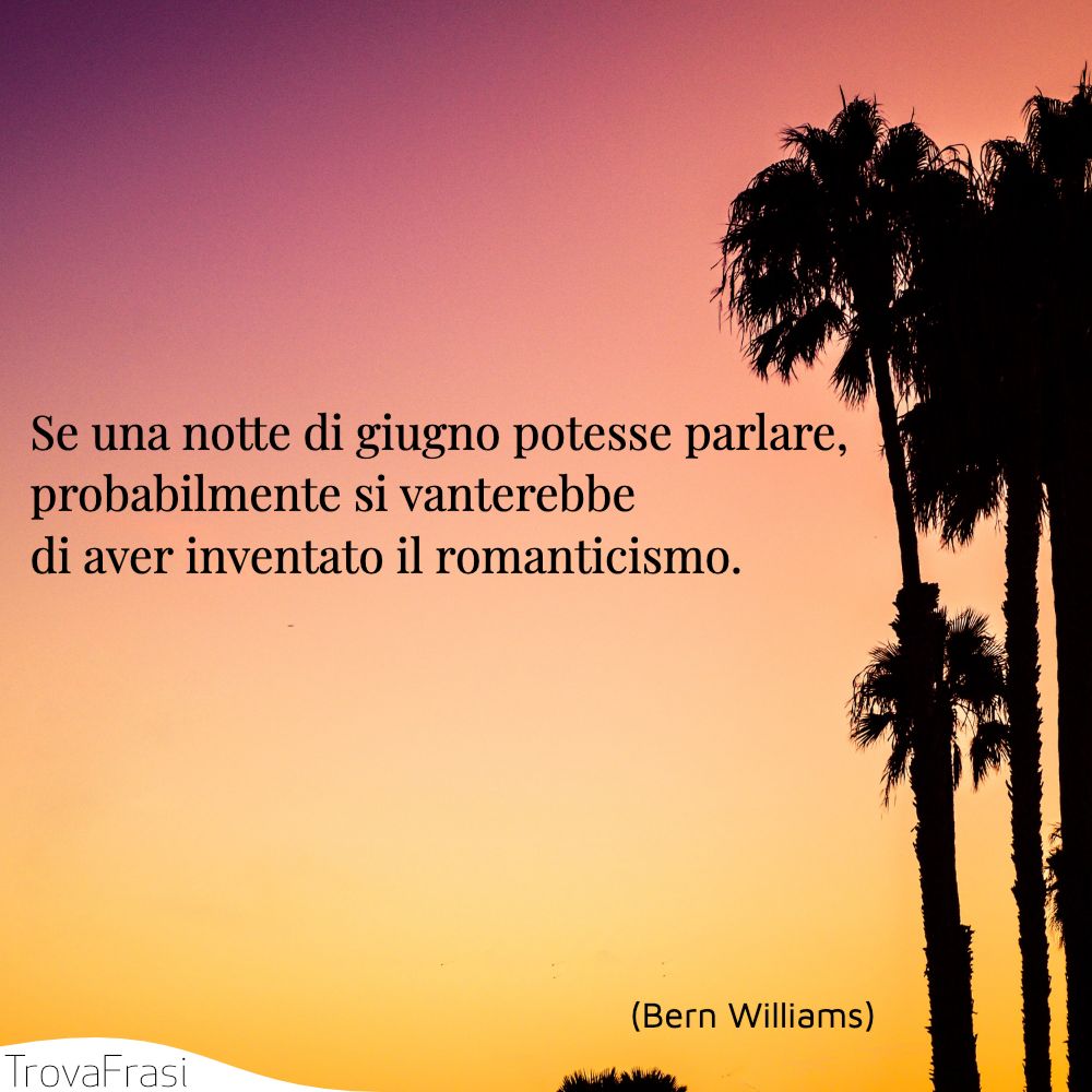 Se una notte di giugno potesse parlare, probabilmente si vanterebbe di aver inventato il romanticismo.