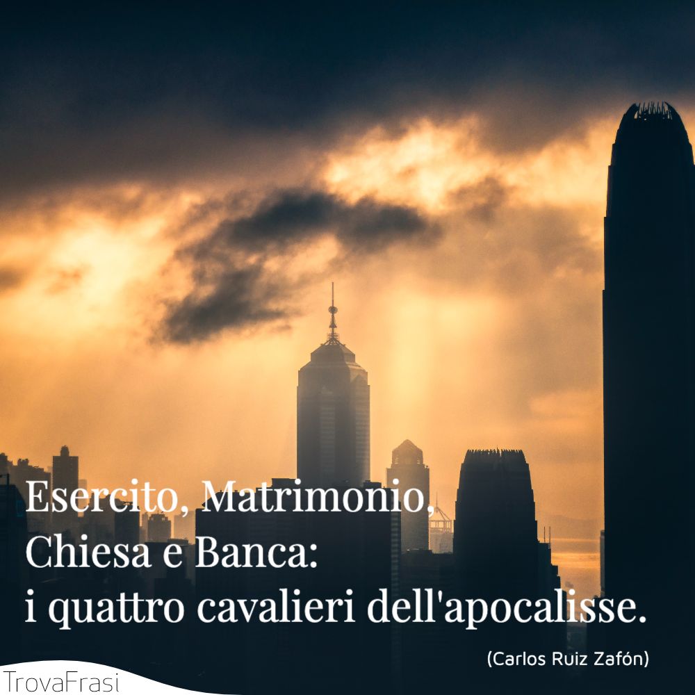 Esercito, Matrimonio, Chiesa e Banca: i quattro cavalieri dell'apocalisse.