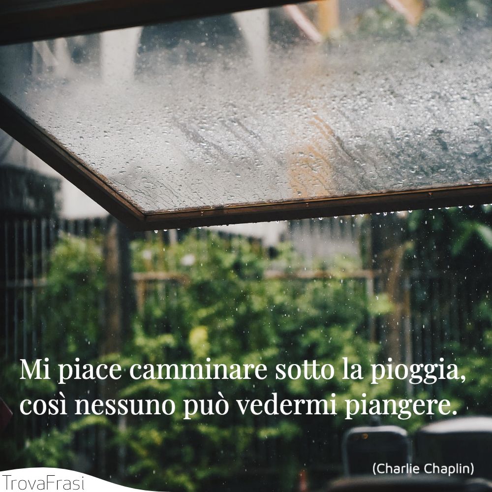 Mi piace camminare sotto la pioggia, così nessuno può vedermi piangere.